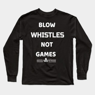 blow whistles not games Long Sleeve T-Shirt